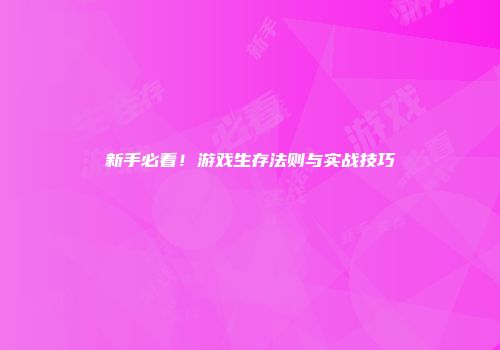 新手必看！游戏生存法则与实战技巧
