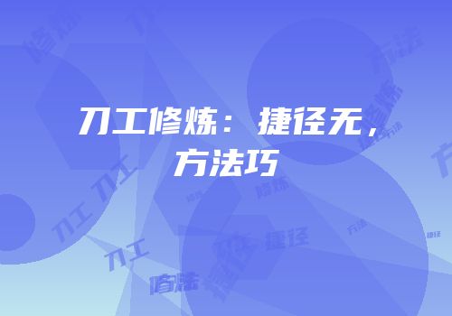 刀工修炼：捷径无，方法巧