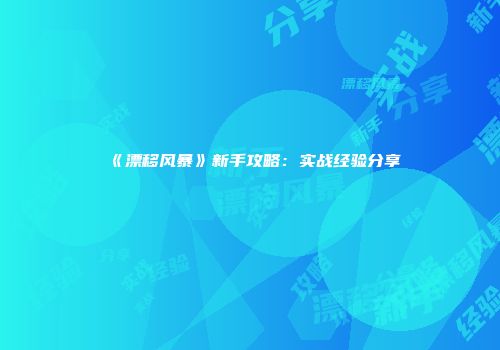 《漂移风暴》新手攻略：实战经验分享