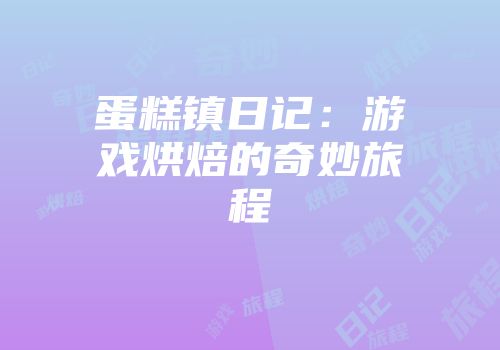 蛋糕镇日记：游戏烘焙的奇妙旅程