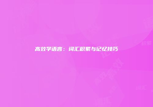 高效学语言：词汇积累与记忆技巧