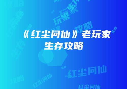 《红尘问仙》老玩家生存攻略