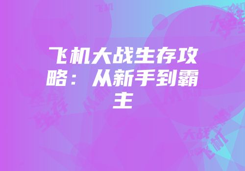 飞机大战生存攻略：从新手到霸主