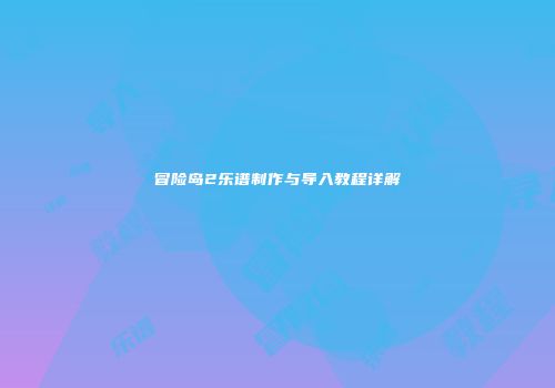 冒险岛2乐谱制作与导入教程详解