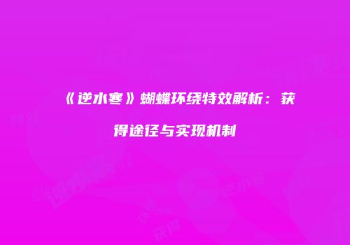 《逆水寒》蝴蝶环绕特效解析：获得途径与实现机制
