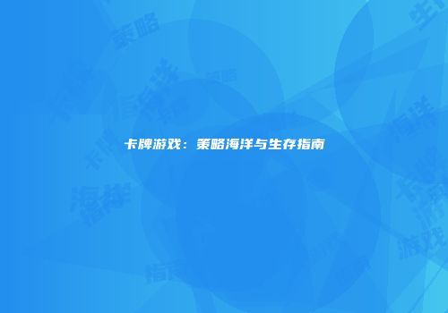 卡牌游戏：策略海洋与生存指南
