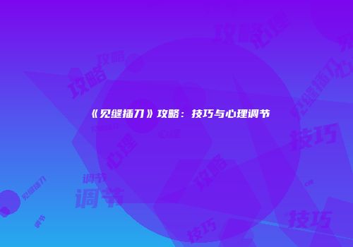 《见缝插刀》攻略：技巧与心理调节