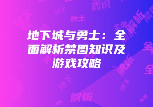 地下城与勇士：全面解析禁图知识及游戏攻略