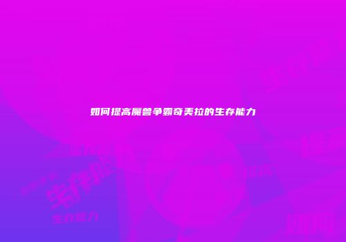 如何提高魔兽争霸奇美拉的生存能力