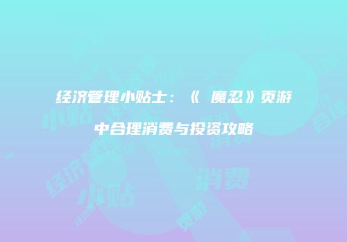经济管理小贴士：《対魔忍》页游中合理消费与投资攻略