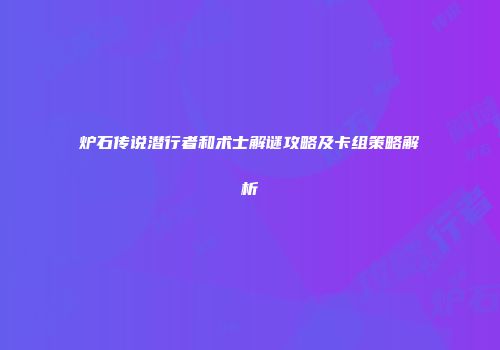 炉石传说潜行者和术士解谜攻略及卡组策略解析