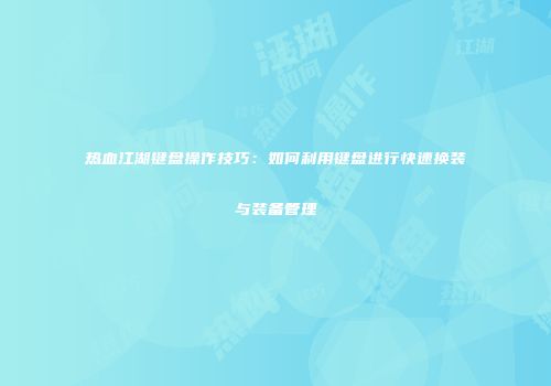 热血江湖键盘操作技巧：如何利用键盘进行快速换装与装备管理