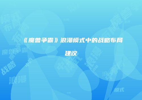 《魔兽争霸》浪漫模式中的战略布局建议
