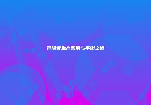 冒险者生存智慧与平衡之道