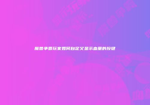 魔兽争霸玩家如何自定义显示血量的按键