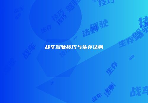 战车驾驶技巧与生存法则