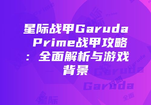星际战甲Garuda Prime战甲攻略：全面解析与游戏背景