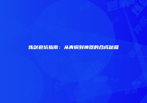 炼剑避坑指南：从青铜到神器的合成秘籍