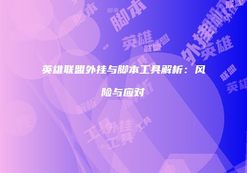 英雄联盟外挂与脚本工具解析：风险与应对