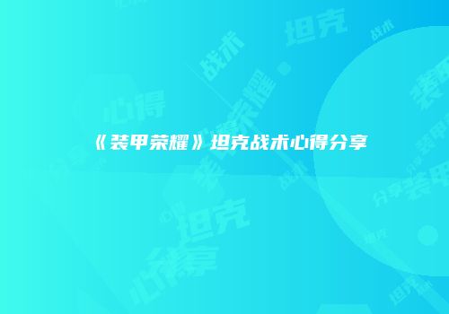《装甲荣耀》坦克战术心得分享