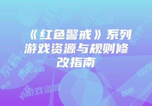 《红色警戒》系列游戏资源与规则修改指南