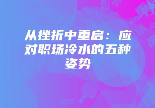 从挫折中重启：应对职场冷水的五种姿势