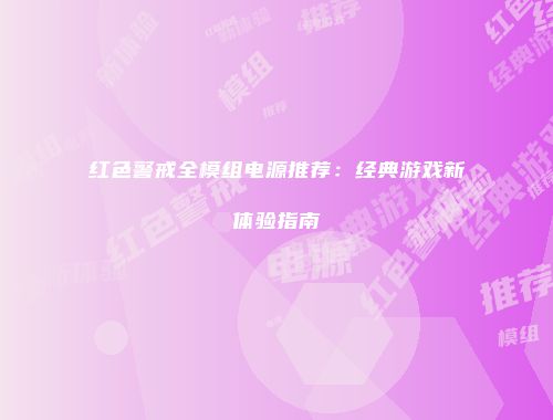 红色警戒全模组电源推荐：经典游戏新体验指南