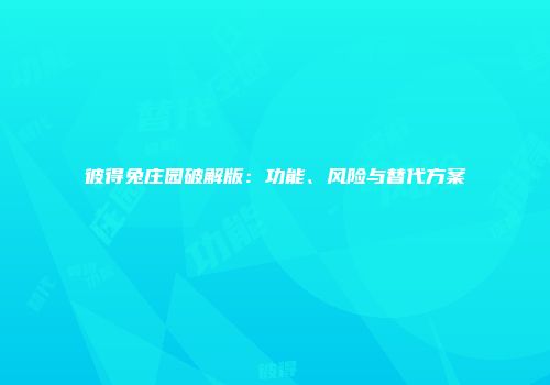 彼得兔庄园破解版：功能、风险与替代方案