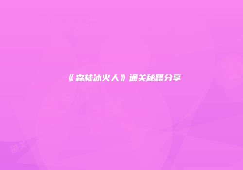 《森林冰火人》通关秘籍分享