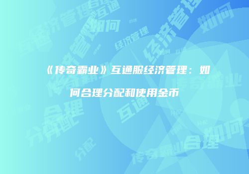 《传奇霸业》互通服经济管理：如何合理分配和使用金币