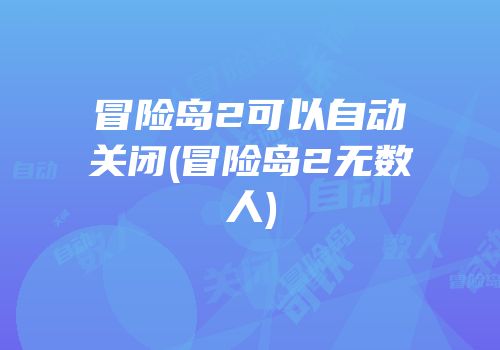 冒险岛2可以自动关闭(冒险岛2无数人)