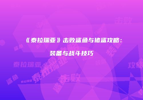 《泰拉瑞亚》击败鲨鱼与猪鲨攻略：装备与战斗技巧