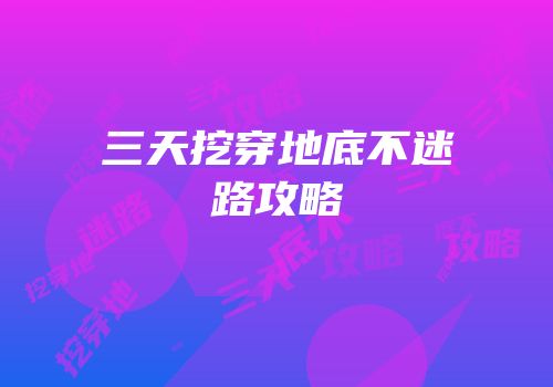 三天挖穿地底不迷路攻略