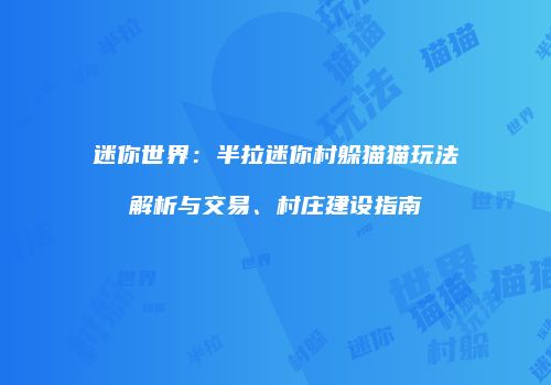 迷你世界：半拉迷你村躲猫猫玩法解析与交易、村庄建设指南