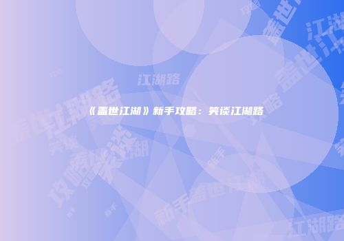 《盖世江湖》新手攻略：笑谈江湖路