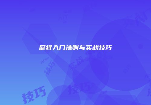 麻将入门法则与实战技巧