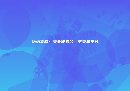 转转官网：安全便捷的二手交易平台