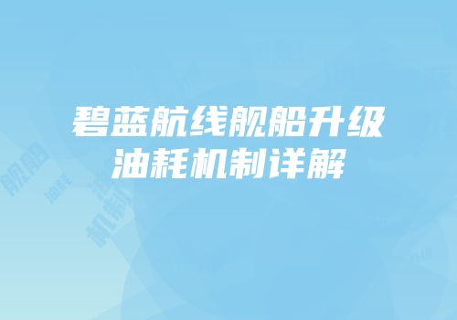 碧蓝航线舰船升级油耗机制详解