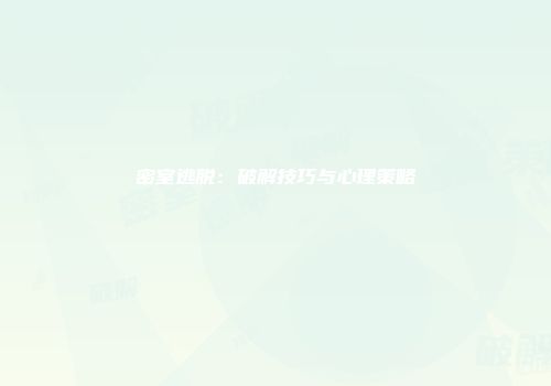 密室逃脱：破解技巧与心理策略