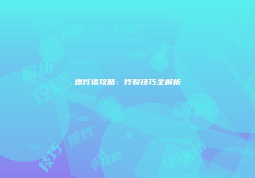 爆炸猪攻略：炸裂技巧全解析
