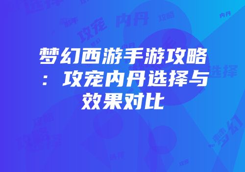 梦幻西游手游攻略：攻宠内丹选择与效果对比
