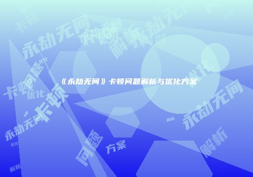 《永劫无间》卡顿问题解析与优化方案