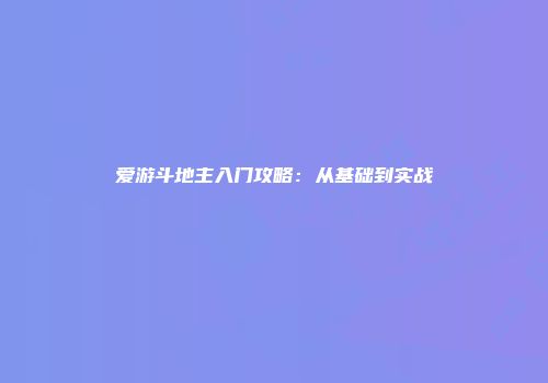 爱游斗地主入门攻略：从基础到实战