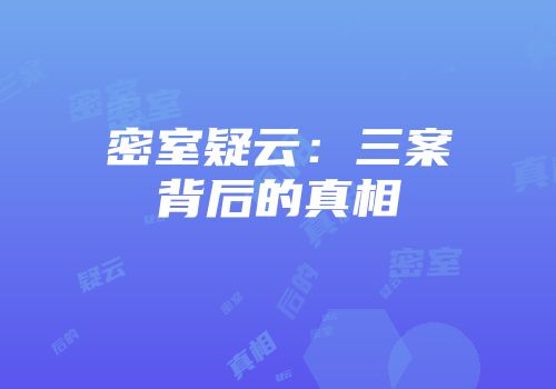 密室疑云：三案背后的真相