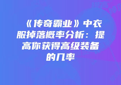 《传奇霸业》中衣服掉落概率分析：提高你获得高级装备的几率