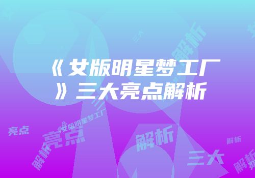 《女版明星梦工厂》三大亮点解析