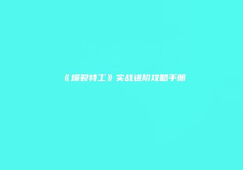 《爆裂特工》实战进阶攻略手册