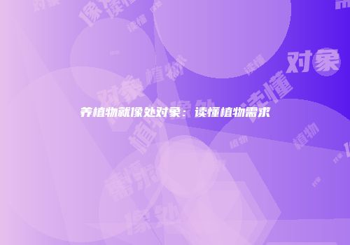 养植物就像处对象：读懂植物需求