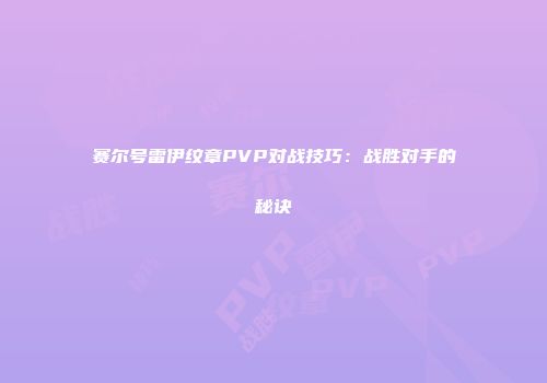 赛尔号雷伊纹章PVP对战技巧：战胜对手的秘诀