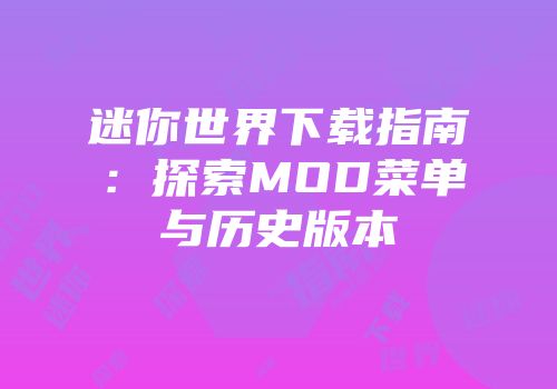 迷你世界下载指南：探索MOD菜单与历史版本